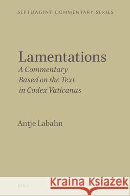 Lamentations: A Commentary Based on the Text in Codex Vaticanus Antje Labahn 9789004699588 Brill - książka