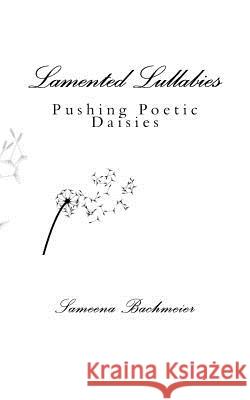 Lamented Lullabies: Pushing Poetic Daisies Sameena Bachmeier Anna Deleon 9781540667052 Createspace Independent Publishing Platform - książka