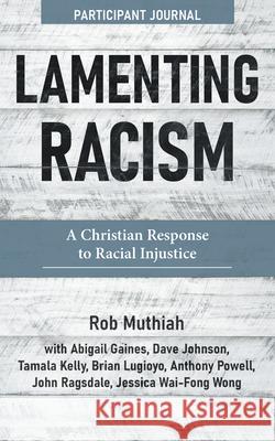 Lamenting Racism Participant Journal: A Christian Response to Racial Injustice Rob Muthiah Abigail Gaines Dave Johnson 9781513808628 Herald Press (VA) - książka