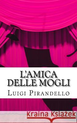 L'Amica Delle Mogli: Commedia in Tre Atti Luigi Pirandello 9781519186027 Createspace - książka