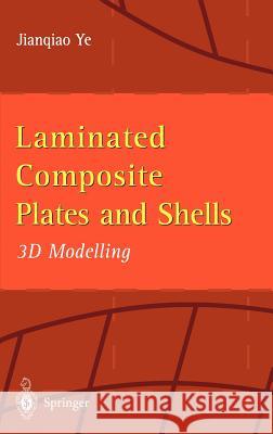 Laminated Composite Plates and Shells: 3D Modelling Ye, Jianqiao 9781852334543 Springer - książka