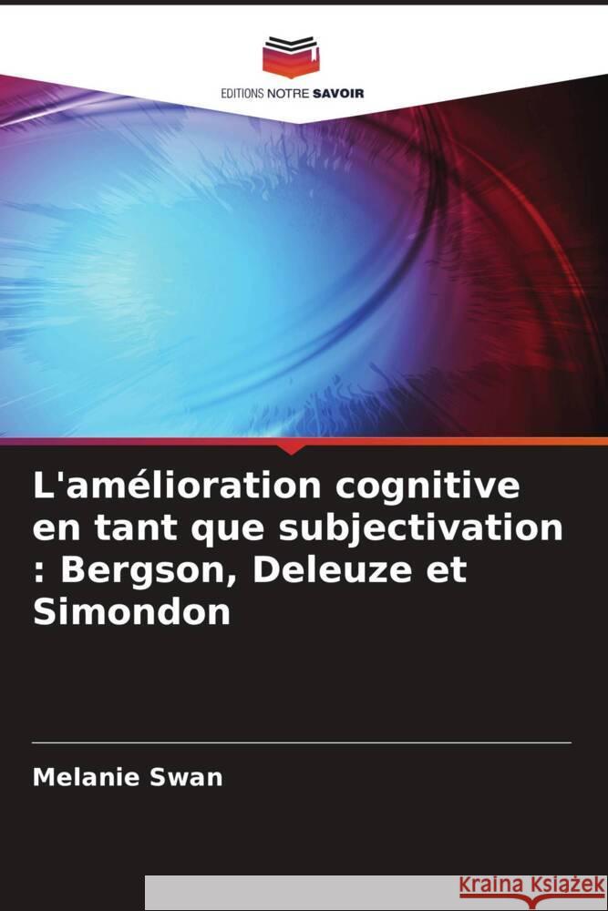 L'am?lioration cognitive en tant que subjectivation: Bergson, Deleuze et Simondon Melanie Swan 9786208273859 Editions Notre Savoir - książka