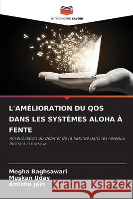 L'AMÉLIORATION DU QOS DANS LES SYSTÈMES ALOHA À FENTE Baghsawari, Megha, Uday, Muskan, Jain, Amisha 9786208792862 Editions Notre Savoir - książka