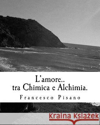 L'amore..tra Chimica e Alchimia.: Poesie Francesco Pisano 9781532752964 Createspace Independent Publishing Platform - książka