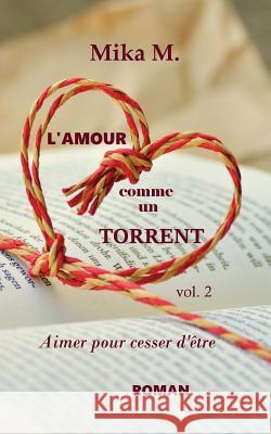 L'Amour comme un torrent: Aimer pour cesser d'être M, Mika 9781545354957 Createspace Independent Publishing Platform - książka