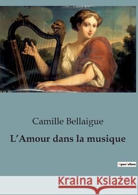 L'Amour dans la musique Camille Bellaigue   9791041912292 Shs Editions - książka