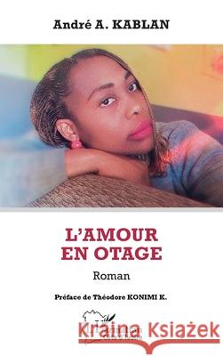 L'amour en otage: Roman Andr? A. Kablan Th?odore Konim 9782336560946 Editions L'Harmattan - książka