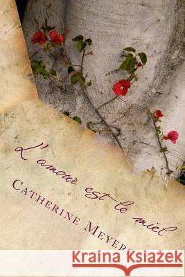 L'amour est le miel: a collection of poetry Meyers, Catherine Al 9781519654366 Createspace Independent Publishing Platform - książka