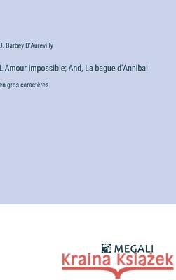 L'Amour impossible; And, La bague d'Annibal: en gros caract?res J. Barbey D'Aurevilly 9783387088137 Megali Verlag - książka