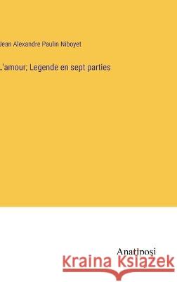 L'amour; Legende en sept parties Jean Alexandre Paulin Niboyet   9783382707231 Anatiposi Verlag - książka