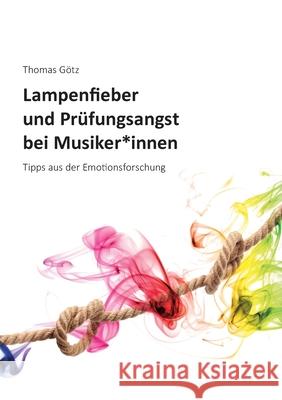 Lampenfieber und Prüfungsangst bei Musiker*innen: Tipps aus der Emotionsforschung Götz, Thomas 9783755770572 Books on Demand - książka