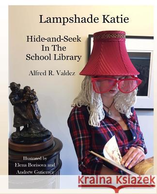 Lampshade Katie: Hide and Seek in the School Library Alfred R. Valdez Elena Borisova Andrew Gutierrez 9780692078419 Buddy Boy Publishing and Entertainment - książka