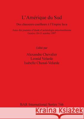 L'Amérique du Sud: Des chasseurs-cueilleurs à l'Empire Inca Chevalier, Alexandre 9780860549406 Archaeopress - książka