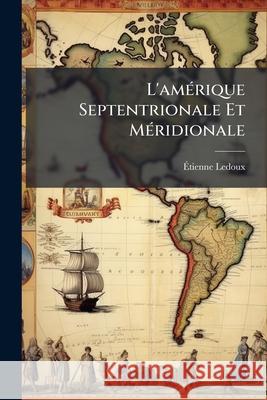 L'amérique Septentrionale Et Méridionale: Ou Description De Cette Grande Partie Du Monde ... Un Extrait Des Voyages Au Pôle Boréal; Et Enfin L'islande LeDoux, Étienne 9781144729187  - książka