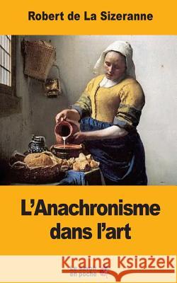 L'Anachronisme dans l'art de la Sizeranne, Robert 9781546561071 Createspace Independent Publishing Platform - książka