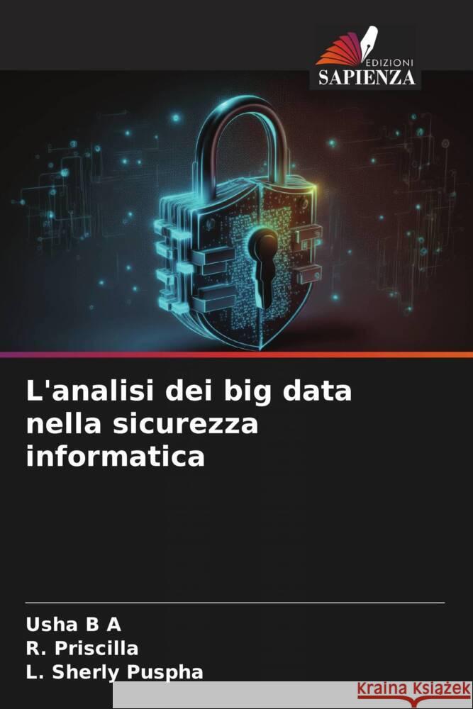 L'analisi dei big data nella sicurezza informatica B A, Usha, Priscilla, R., Puspha, L. Sherly 9786206414346 Edizioni Sapienza - książka