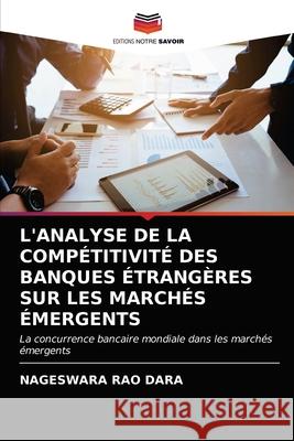 L'Analyse de la Compétitivité Des Banques Étrangères Sur Les Marchés Émergents Dara, Nageswara Rao 9786202853521 Editions Notre Savoir - książka