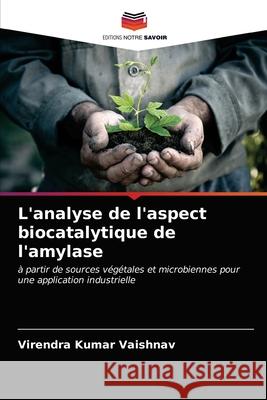 L'analyse de l'aspect biocatalytique de l'amylase Virendra Kumar Vaishnav 9786200851062 Editions Notre Savoir - książka