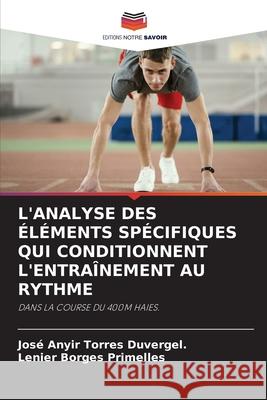 L'ANALYSE DES ÉLÉMENTS SPÉCIFIQUES QUI CONDITIONNENT L'ENTRAÎNEMENT AU RYTHME Torres Duvergel., José Anyir, Borges Primelles, Lenier 9786208725280 Editions Notre Savoir - książka