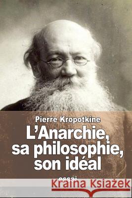L'Anarchie, sa philosophie, son idéal Kropotkine, Pierre 9781517523466 Createspace - książka