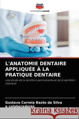 L'Anatomie Dentaire Appliquée À La Pratique Dentaire Gustavo Correia Basto Da Silva, E Colaboradores 9786204046815 Editions Notre Savoir - książka