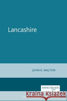 Lancashire: A Social History, 1558-1939 Walton, John K. 9780719017018 Manchester University Press - książka