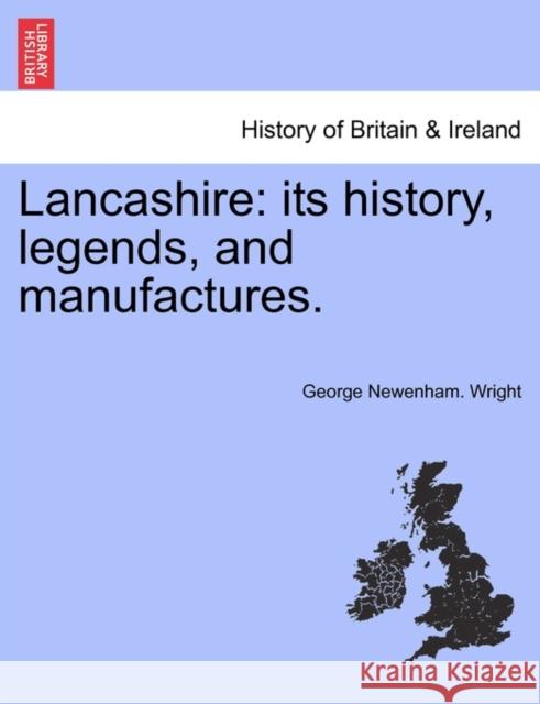 Lancashire: Its History, Legends, and Manufactures. Wright, George Newenham 9781241164836 British Library, Historical Print Editions - książka