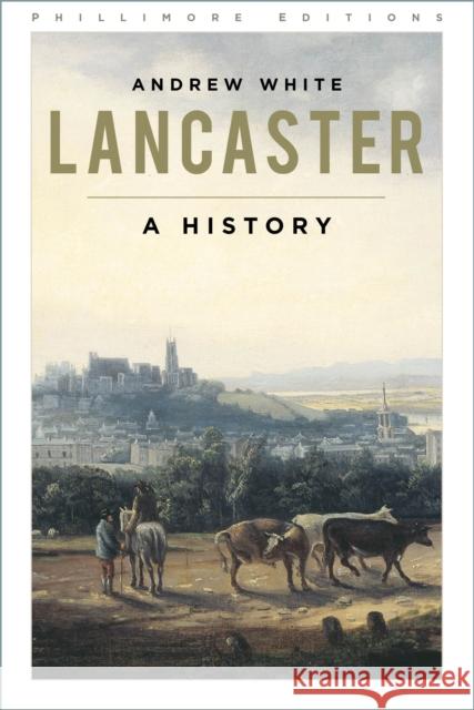 Lancaster: A History Andrew White 9781803995687 The History Press Ltd - książka