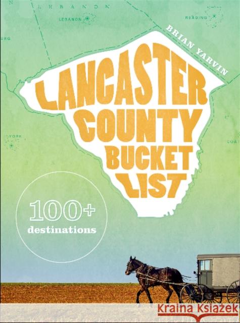 Lancaster County Bucket List: 100] Destinations Yarvin, Brian 9780764359415 Schiffer Publishing - książka