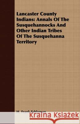 Lancaster County Indians: Annals of the Susquehannocks and Other Indian Tribes of the Susquehanna Territory Eshleman, H. Frank 9781409716914  - książka