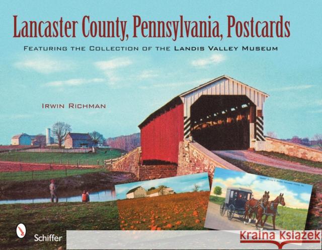 Lancaster County, Pennsylvania, Postcards: Featuring the Collection of the Landis Valley Museum Irwin Richman 9780764329708 Schiffer Publishing - książka