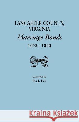 Lancaster County, Virginia, Marriage Bonds, 1652-1850 Ida J Lee 9780806305004 Genealogical Publishing Company - książka