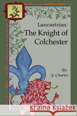 Lancastrian: The Knight of Colchester J. Charles Paul Roth John Morris 9781539450719 Createspace Independent Publishing Platform - książka