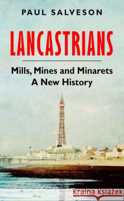 Lancastrians: Mills, Mines and Minarets: A New History Paul Salveson 9781787389335 C Hurst & Co Publishers Ltd - książka