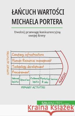 Lańcuch wartości Michaela Portera: Uwolnij przewagę konkurencyjną swojej firmy Xavier Robben   9782808069045 5minutes.com - książka