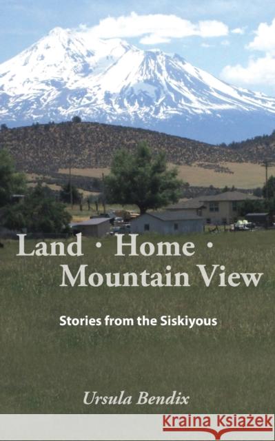 Land - Home - Mountain View: Stories from the Siskiyous Ursula Bendix 9781937748302 Memoir Books - książka