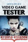 Land a Job as a Video Game Tester Jason W. Bay 9780692536773 Game Industry Career Guide
