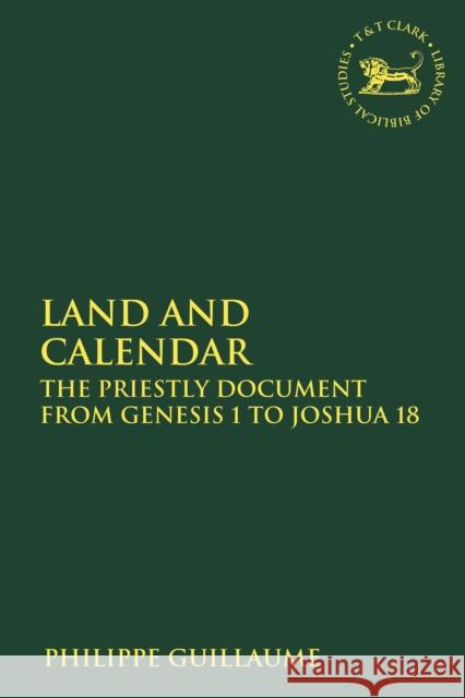 Land and Calendar: The Priestly Document from Genesis 1 to Joshua 18 Philippe Guillaume Andrew Mein Claudia V. Camp 9780567689689 T&T Clark - książka