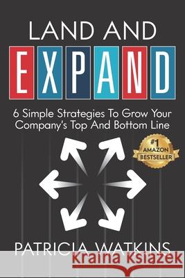 Land and EXPAND: 6 Simple Strategies to Grow Your Company's Top and Bottom Line Patricia Watkins 9781952233180 Indie Books International - książka