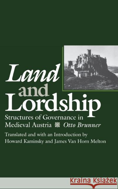 Land and Lordship: Structures of Governance in Medieval Austria Otto Brunner James Van Horn Melton Howard Kaminsky 9780812281835 University of Pennsylvania Press - książka