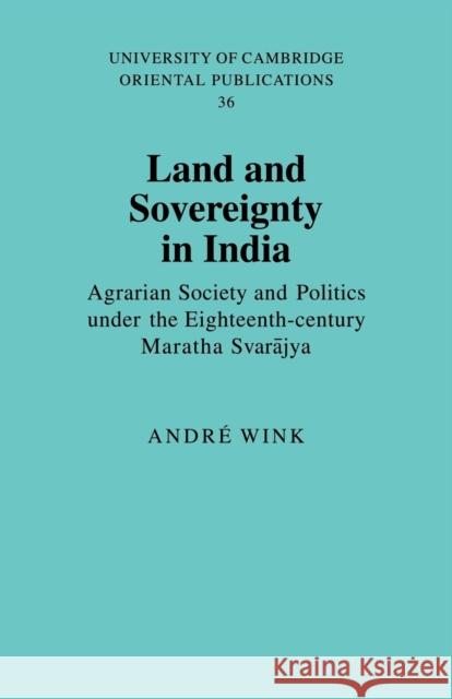 Land and Sovereignty in India: Agrarian Society and Politics Under the Eighteenth-Century Maratha Svarājya Wink, André 9780521051804 Cambridge University Press - książka