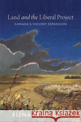 Land and the Liberal Project: Canada's Violent Expansion ?l?na Choquette 9780774869812 University of British Columbia Press - książka