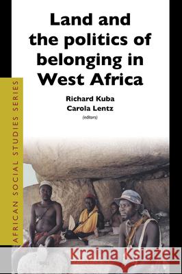 Land and the Politics of Belonging in West Africa Richard Kuba Carola Lentz 9789004148178 Brill Academic Publishers - książka