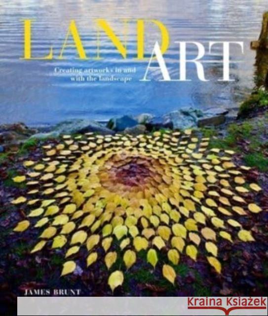 Land Art: Creating Artworks in and with the Landscape James Brunt 9780764366055 Schiffer Publishing Ltd - książka
