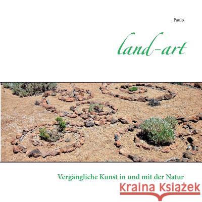 Land-art: Vergängliche Kunst in und mit der Natur Paulo 9783748199922 Books on Demand - książka