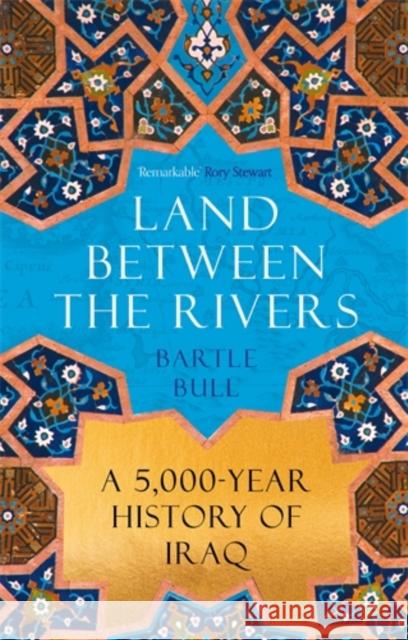 Land Between the Rivers: A 5000-Year History of Iraq Bartle Bull 9781838957872 Atlantic Books - książka