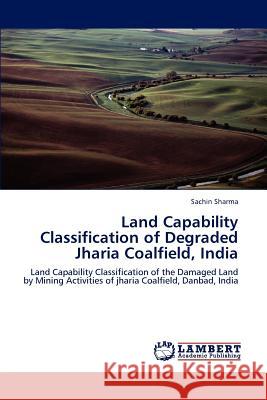 Land Capability Classification of Degraded Jharia Coalfield, India Sachin Sharma 9783659231032 LAP Lambert Academic Publishing - książka