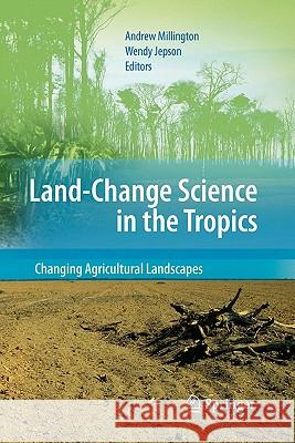 Land Change Science in the Tropics: Changing Agricultural Landscapes Andrew Millington Wendy Jepson 9781441946256 Springer - książka