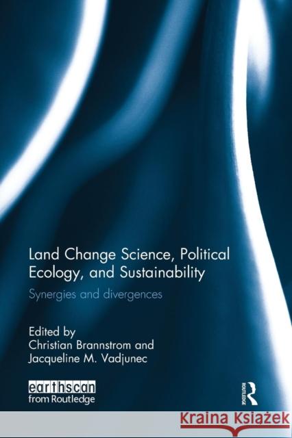 Land Change Science, Political Ecology, and Sustainability: Synergies and Divergences Christian Brannstrom Jacqueline M. Vadjunec 9781138680074 Routledge - książka