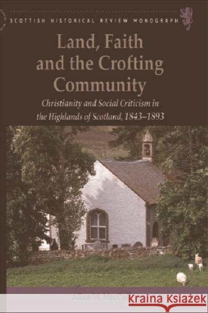 Land, Faith and the Crofting Community: Christianity and Social Criticism in the Highlands of Scotland 1843-1893 MacColl, Allan W. 9780748623822 Columbia University Press - książka
